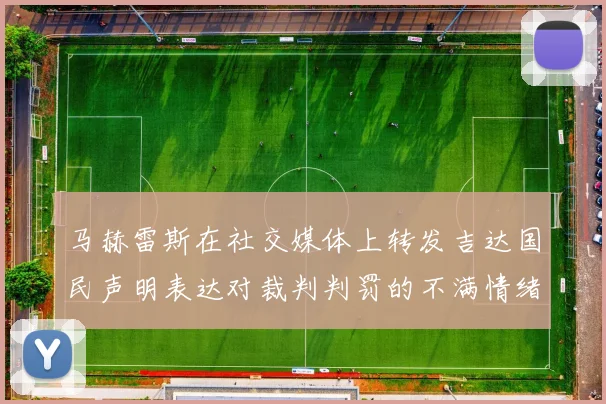 马赫雷斯在社交媒体上转发吉达国民声明表达对裁判判罚的不满情绪