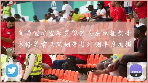 皇马官方宣布罗德里戈成功接受手术修复前交叉韧带与外侧半月板损伤